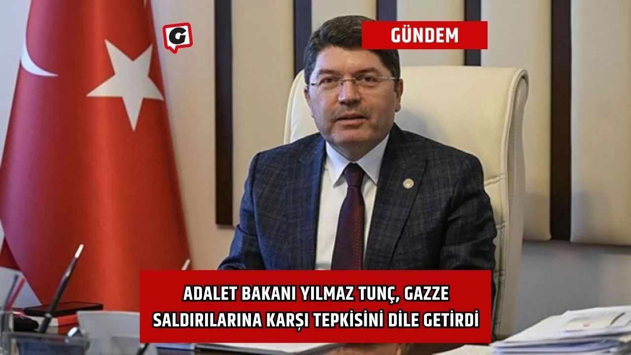 Adalet Bakanı Yılmaz Tunç, Gazze Saldırılarına Karşı Tepkisini Dile Getirdi