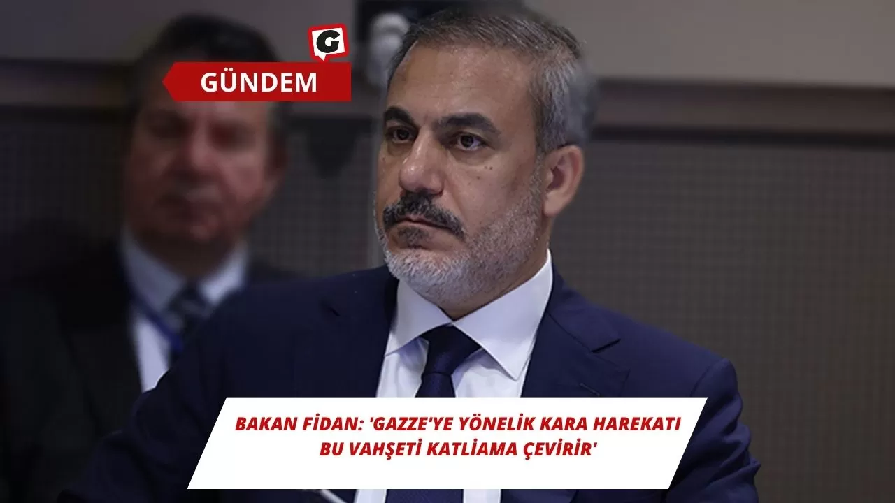 Bakan Fidan: 'Gazze'ye yönelik kara harekatı bu vahşeti katliama çevirir'