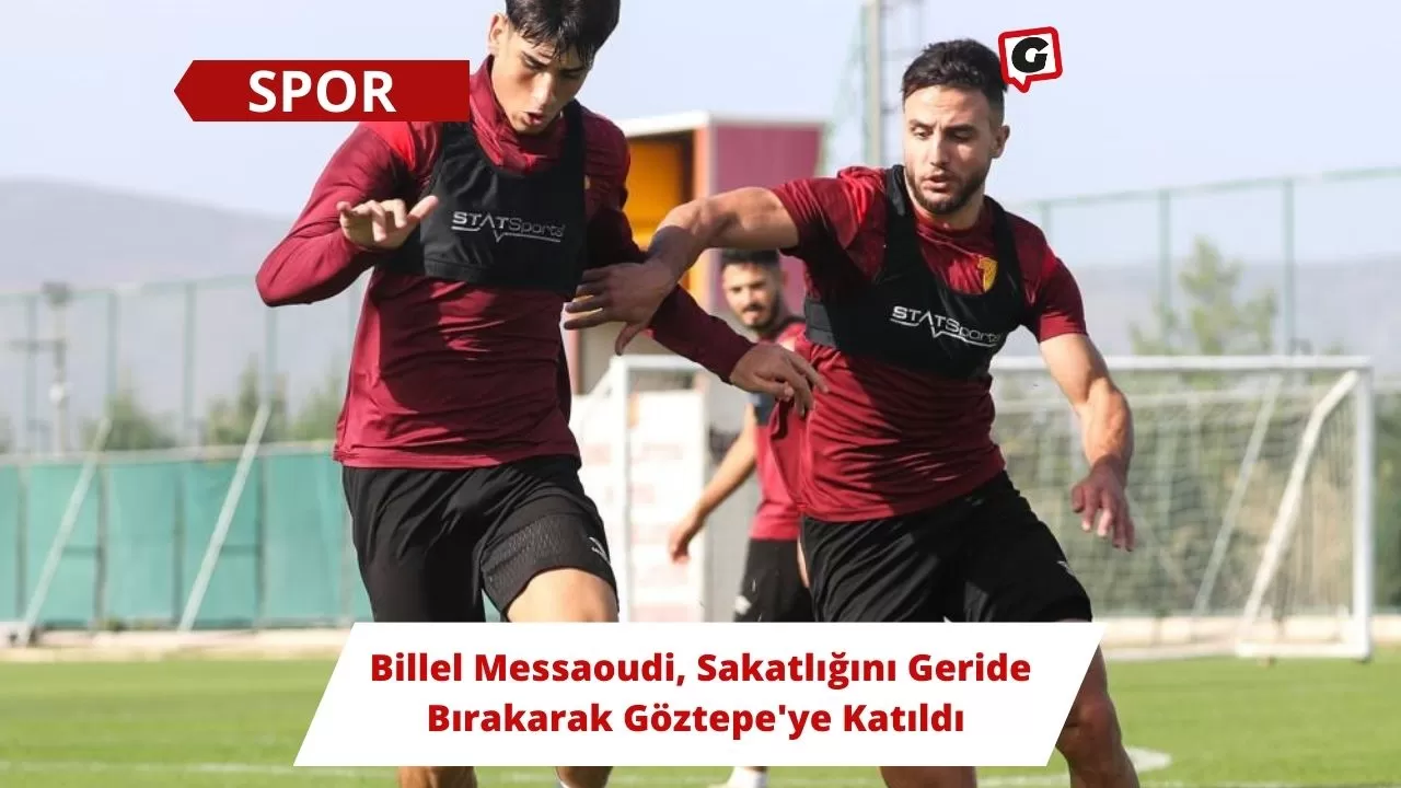 Billel Messaoudi, Sakatlığını Geride Bırakarak Göztepe'ye Katıldı