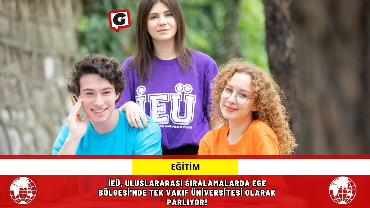 İEÜ, Uluslararası Sıralamalarda Ege Bölgesi'nde Tek Vakıf Üniversitesi Olarak Parlıyor!