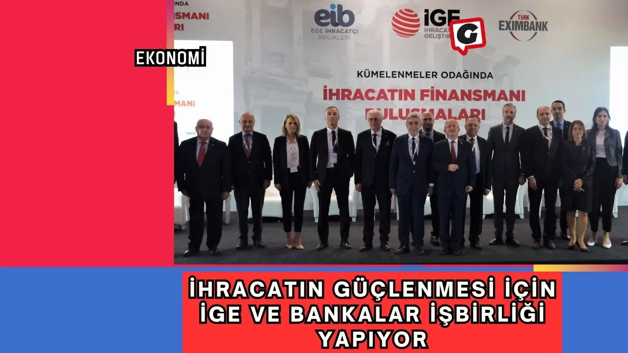 İhracatın Güçlenmesi İçin İGE ve Bankalar İşbirliği Yapıyor