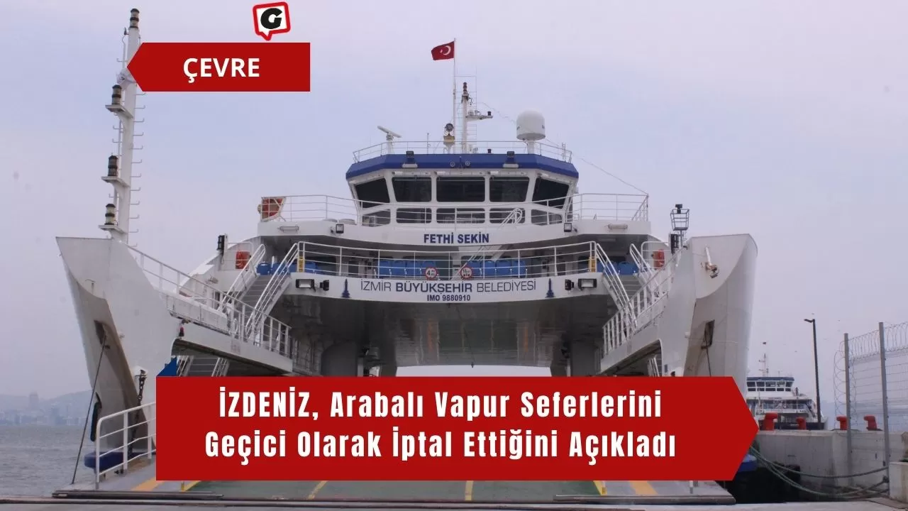 İZDENİZ, Arabalı Vapur Seferlerini Geçici Olarak İptal Ettiğini Açıkladı