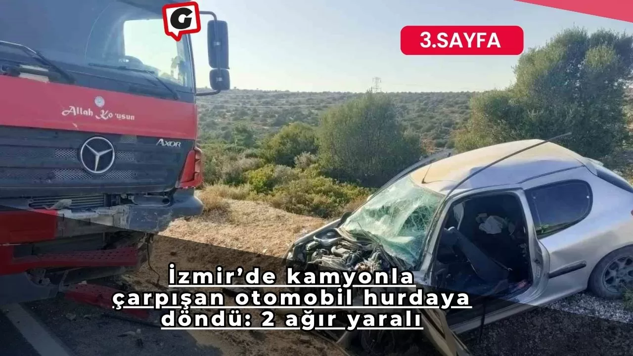 İzmir’de kamyonla çarpışan otomobil hurdaya döndü: 2 ağır yaralı