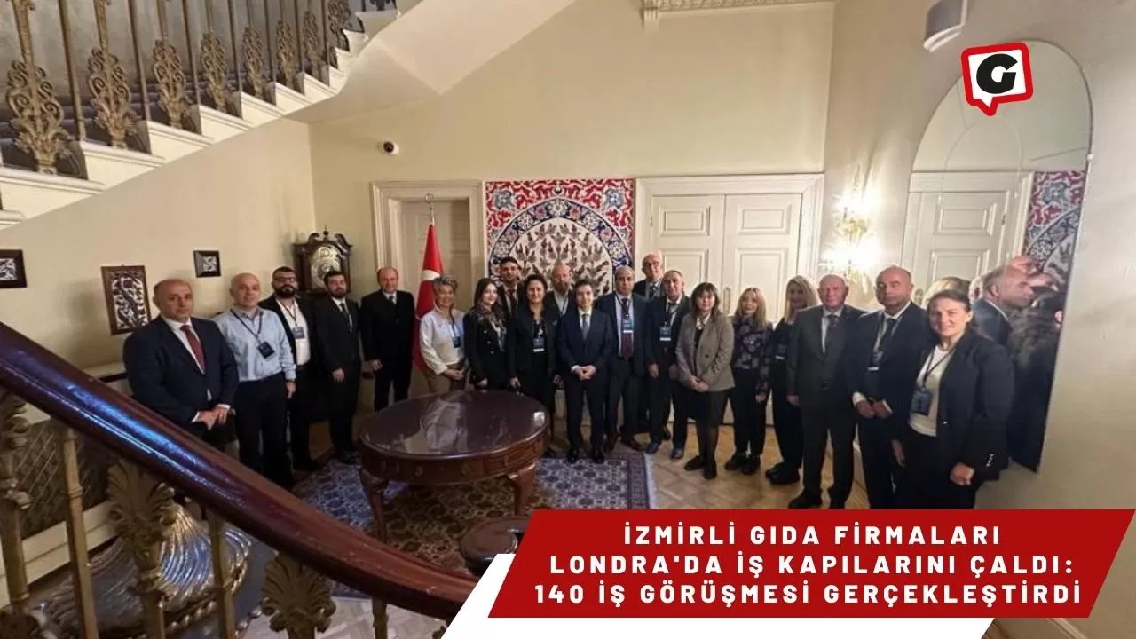 İzmirli Gıda Firmaları Londra'da İş Kapılarını Çaldı: 140 İş Görüşmesi Gerçekleştirdi