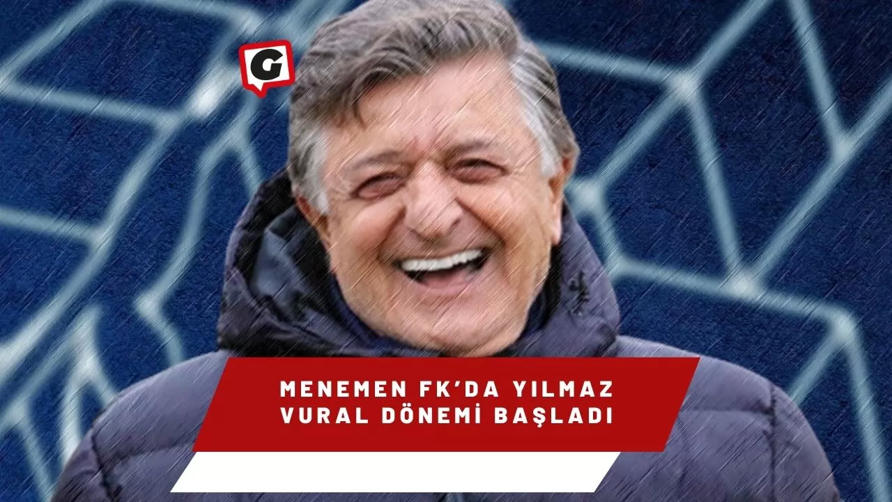 Menemen FK’da Yılmaz Vural dönemi başladı