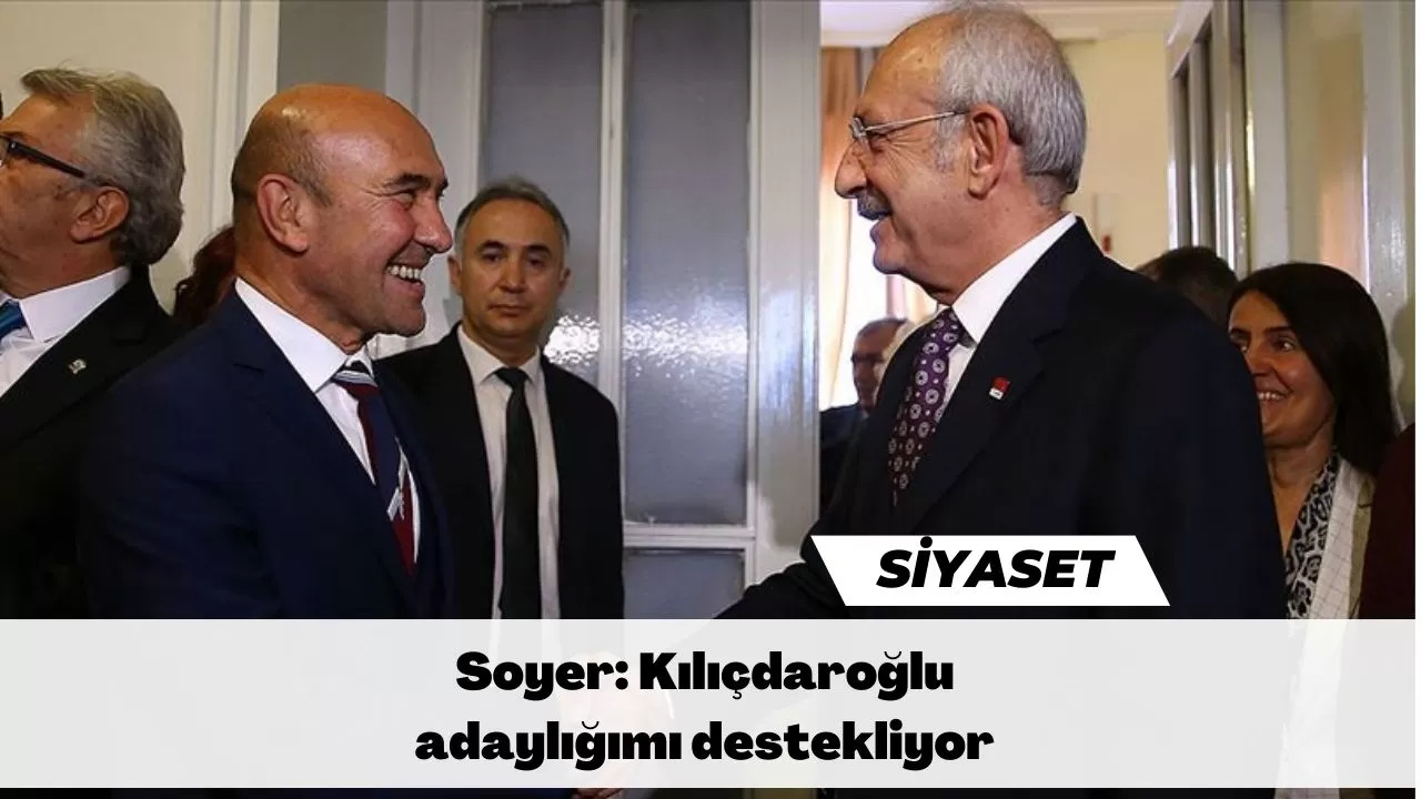 Soyer: Kılıçdaroğlu adaylığımı destekliyor