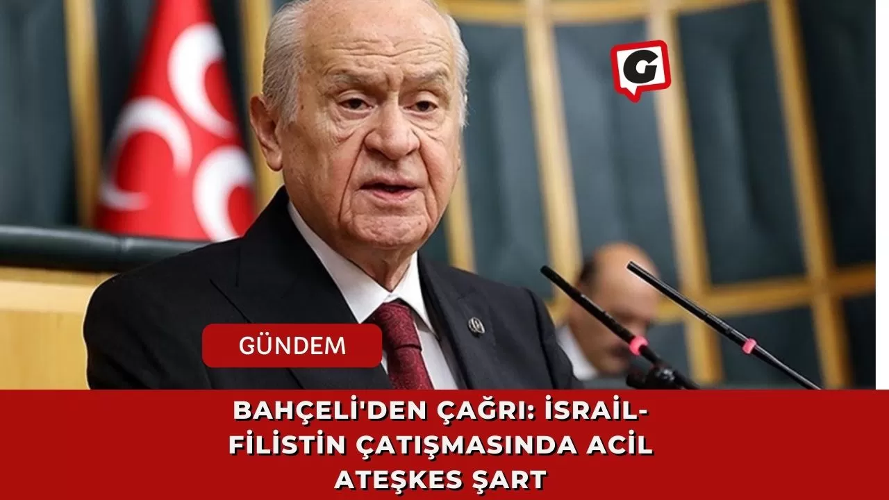 Bahçeli'den Çağrı: İsrail-Filistin Çatışmasında Acil Ateşkes Şart