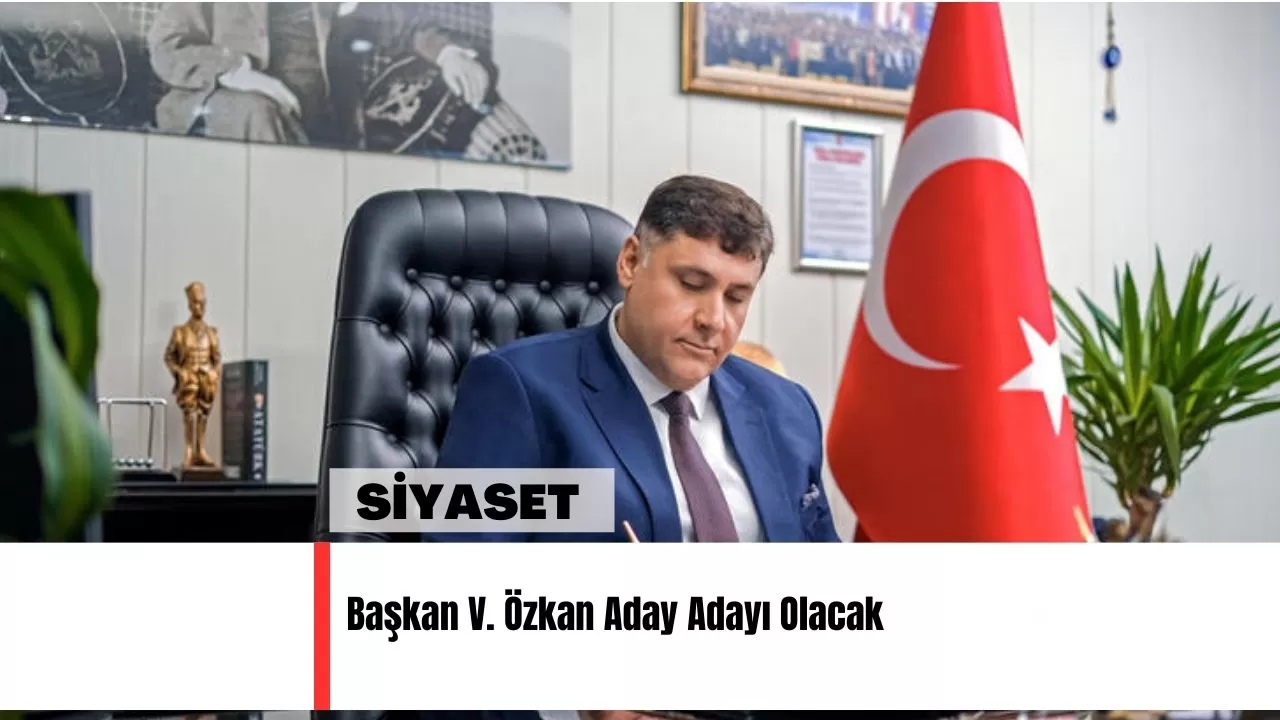 Başkan V. Özkan Aday Adayı Olacak