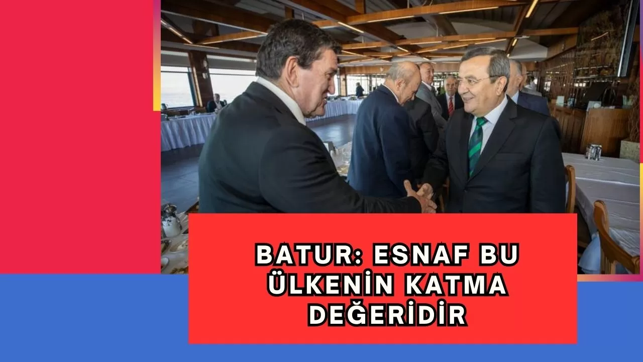 Batur: Esnaf bu ülkenin katma değeridir