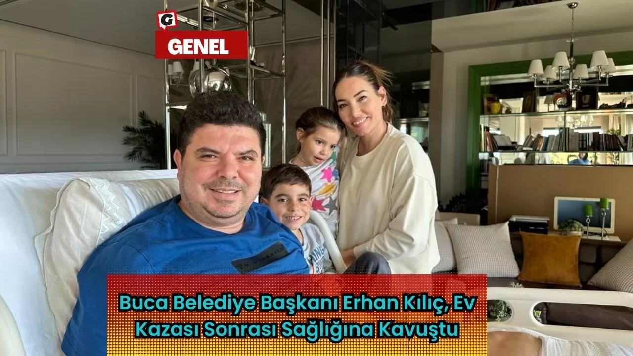 Buca Belediye Başkanı Erhan Kılıç, Ev Kazası Sonrası Sağlığına Kavuştu