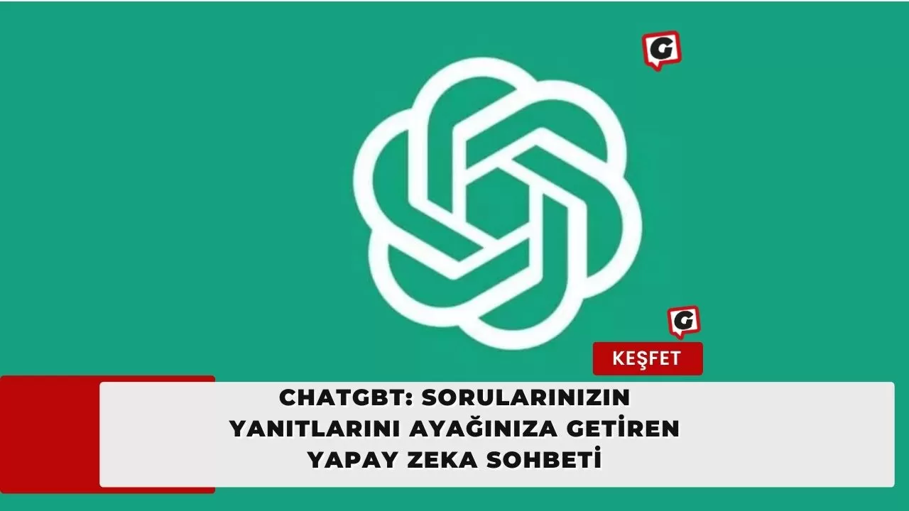 ChatGBT: Sorularınızın Yanıtlarını Ayağınıza Getiren Yapay Zeka Sohbeti