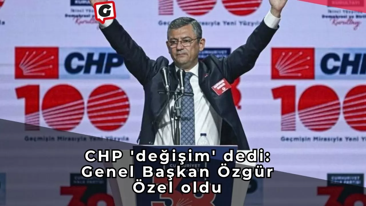 CHP 'değişim' dedi: Genel Başkan Özgür Özel oldu