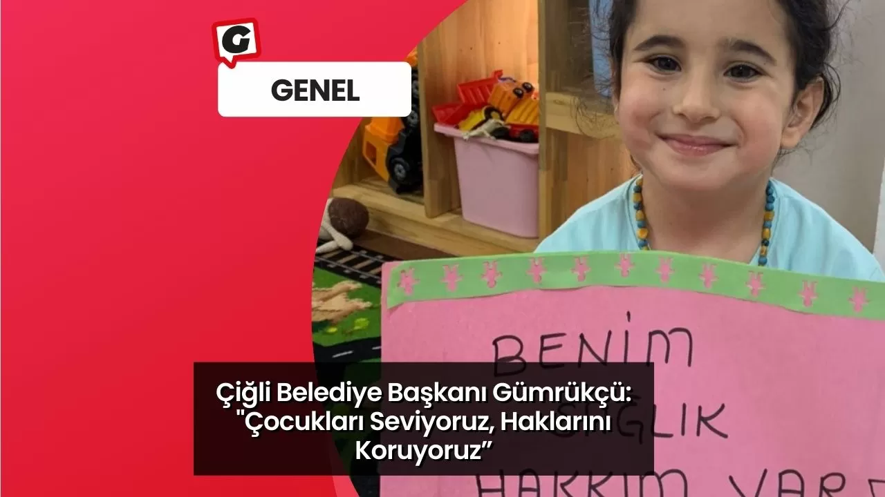 Çiğli Belediye Başkanı Gümrükçü: "Çocukları Seviyoruz, Haklarını Koruyoruz"