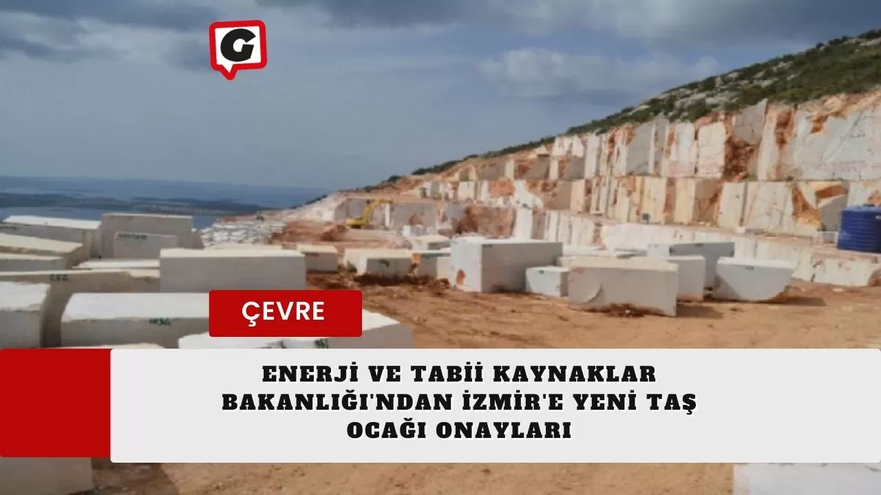 Enerji ve Tabii Kaynaklar Bakanlığı'ndan İzmir'e Yeni Taş Ocağı Onayları