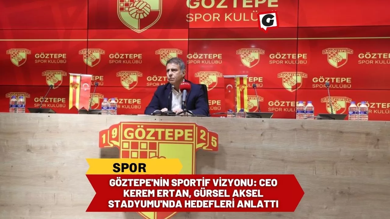 Göztepe'nin Sportif Vizyonu: CEO Kerem Ertan, Gürsel Aksel Stadyumu'nda Hedefleri Anlattı