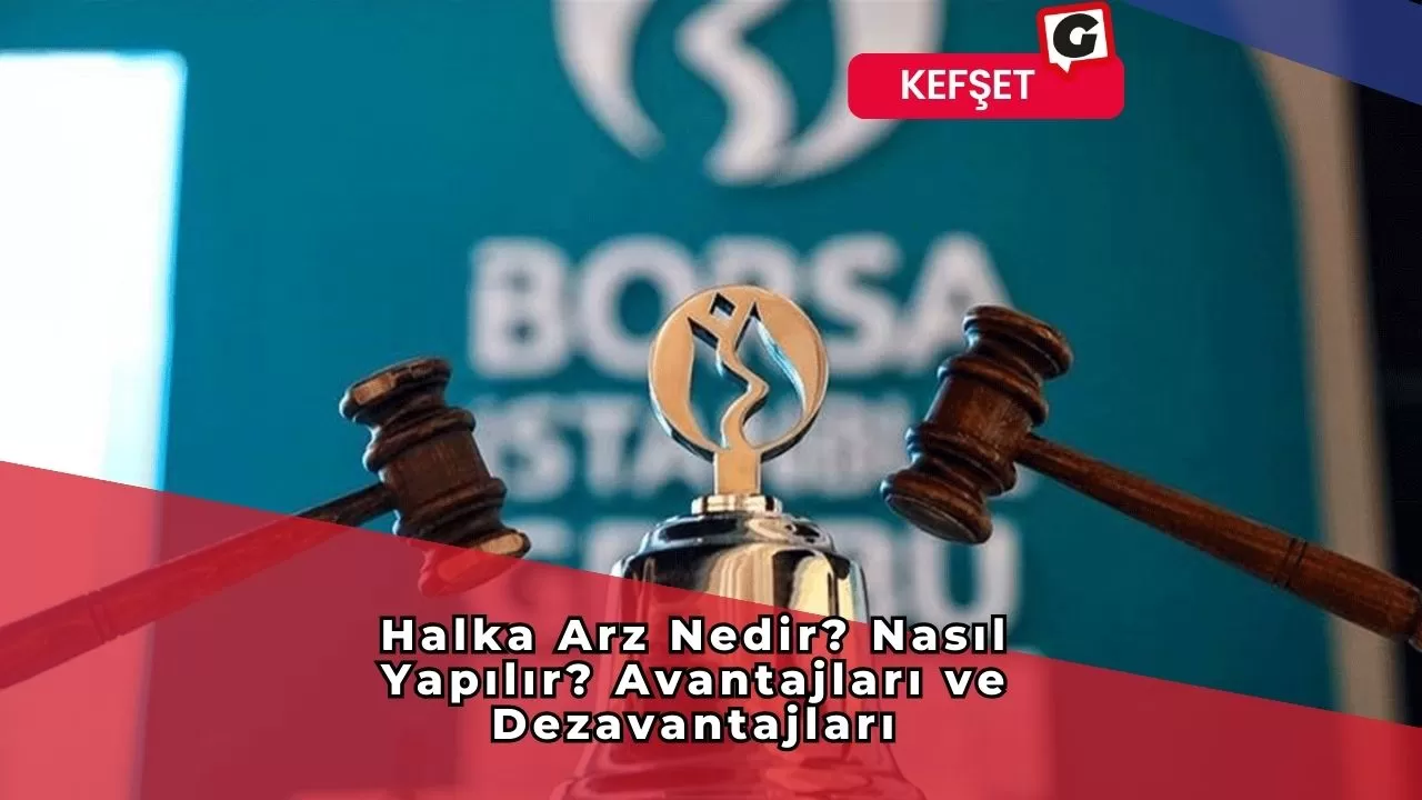 Halka Arz Nedir? Nasıl Yapılır? Avantajları ve Dezavantajları