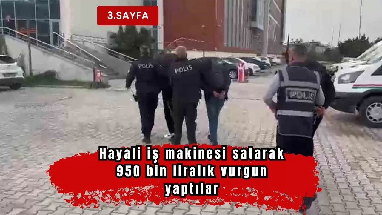 Hayali iş makinesi satarak 950 bin liralık vurgun yaptılar