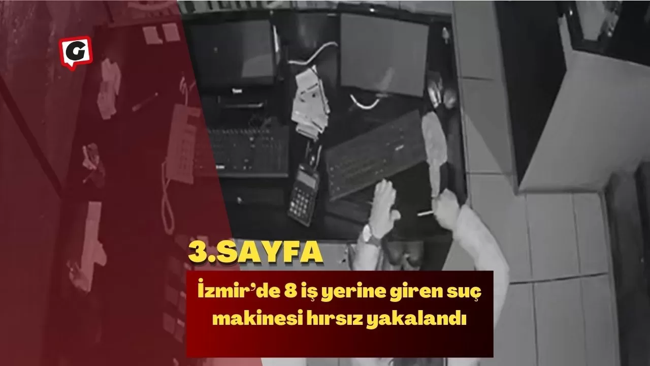 İzmir’de 8 iş yerine giren suç makinesi hırsız yakalandı