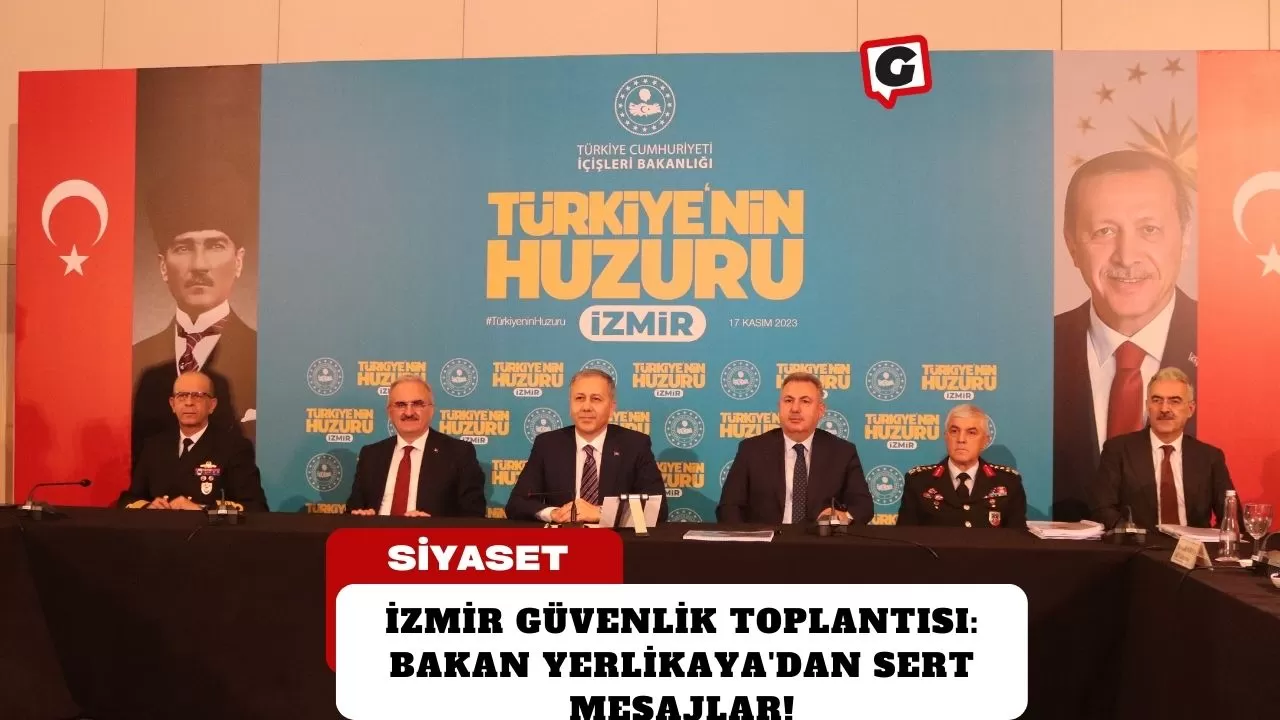 İzmir Güvenlik Toplantısı: Bakan Yerlikaya'dan Sert Mesajlar!