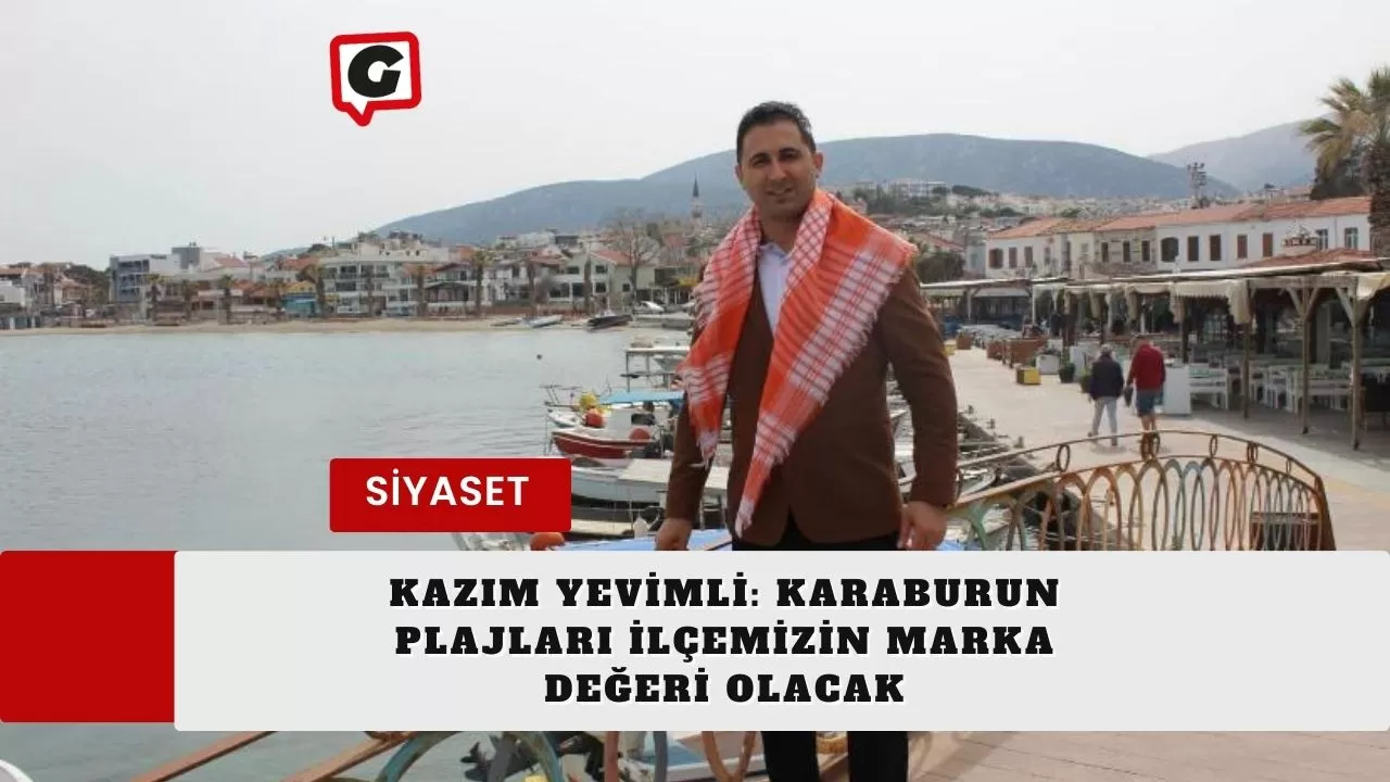 Kazım Yevimli: Karaburun plajları ilçemizin marka değeri olacak