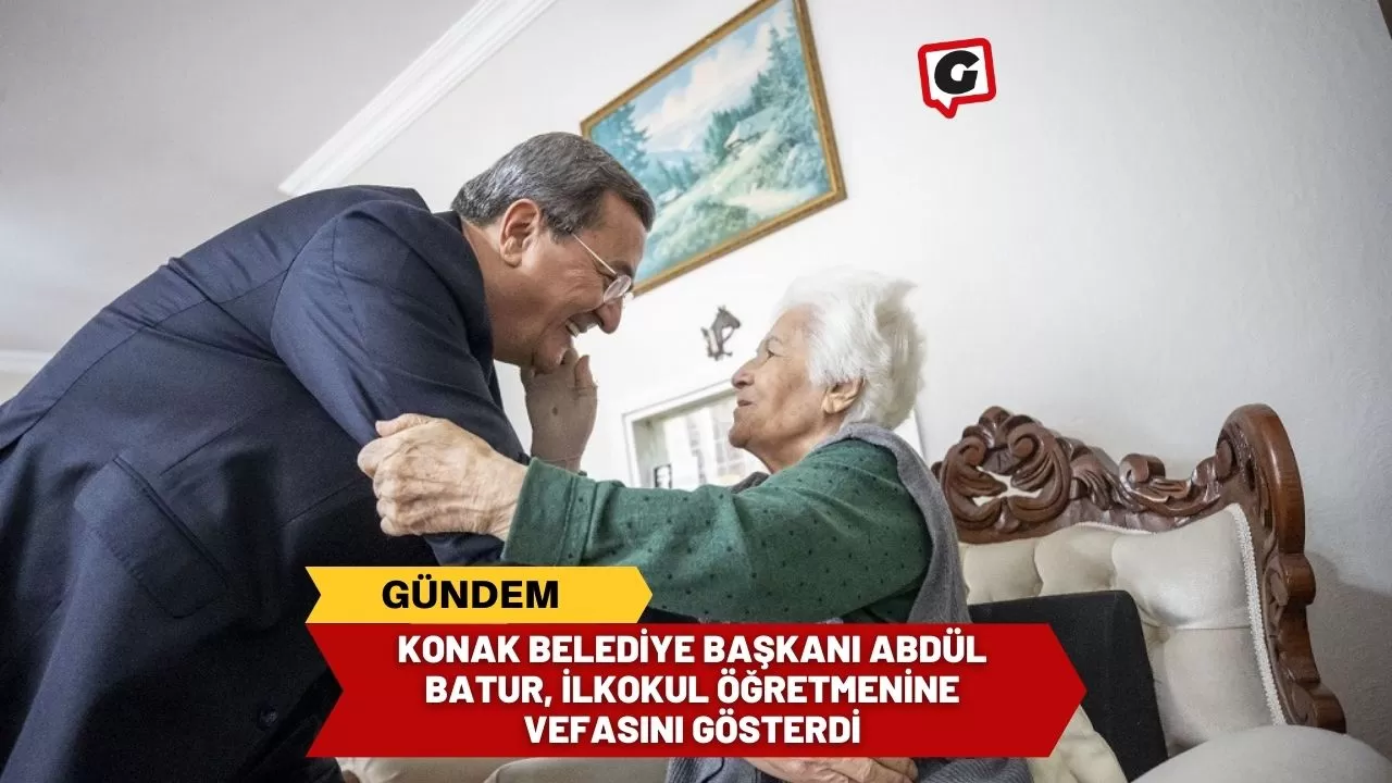 Konak Belediye Başkanı Abdül Batur, ilkokul öğretmenine vefasını gösterdi