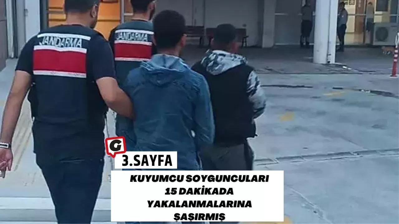 Kuyumcu soyguncuları 15 dakikada yakalanmalarına şaşırmış