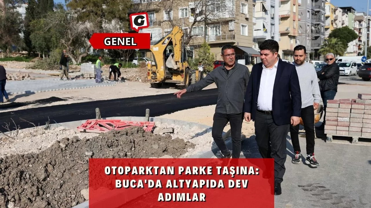 Otoparktan Parke Taşına: Buca'da Altyapıda Dev Adımlar