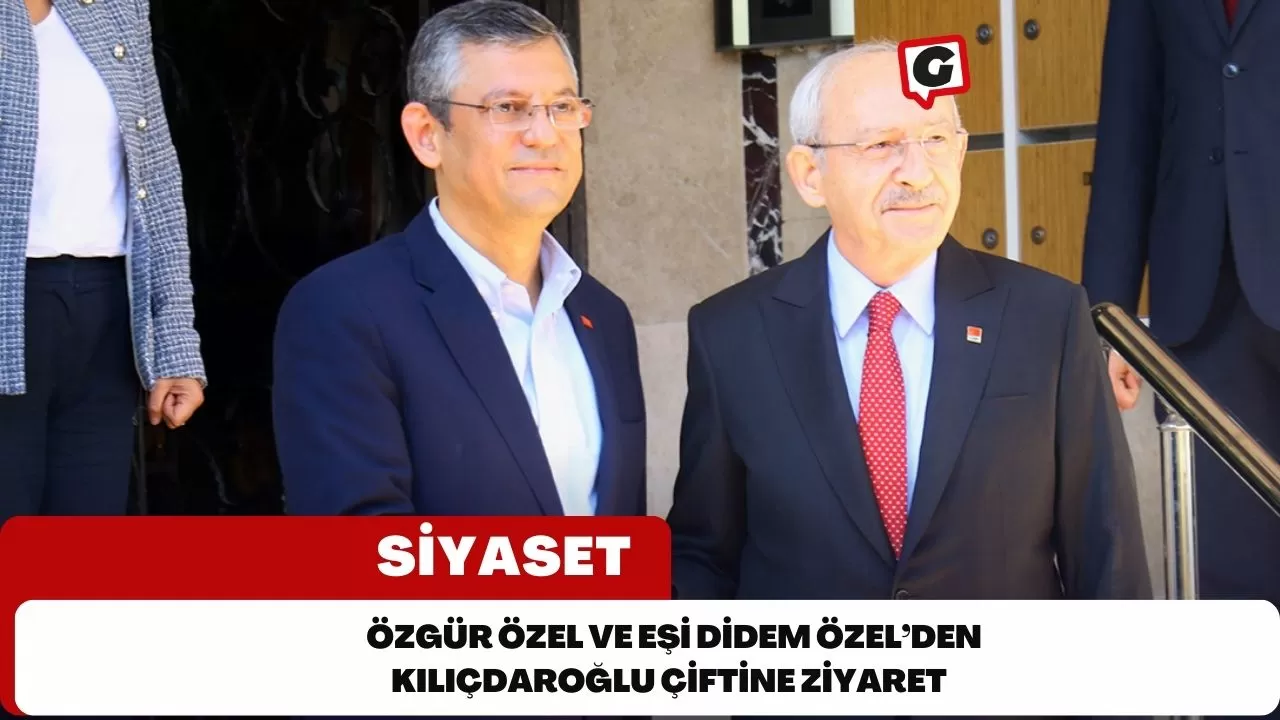 Özgür Özel ve eşi Didem Özel’den Kılıçdaroğlu çiftine ziyaret