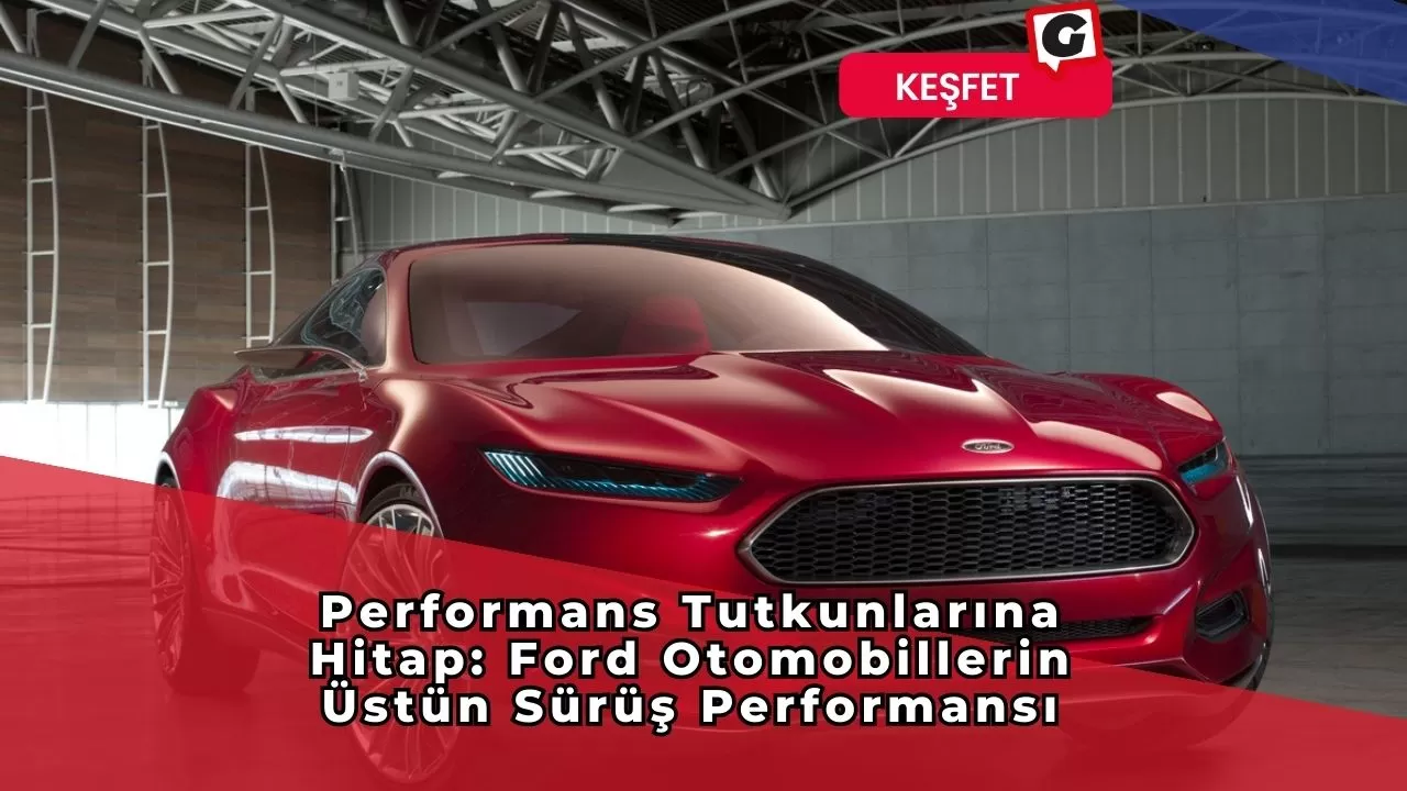 Performans Tutkunlarına Hitap: Ford Otomobillerin Üstün Sürüş Performansı