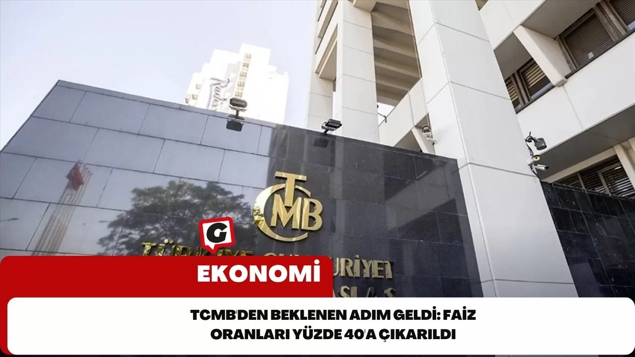 TCMB'den Beklenen Adım Geldi: Faiz Oranları Yüzde 40'a Çıkarıldı