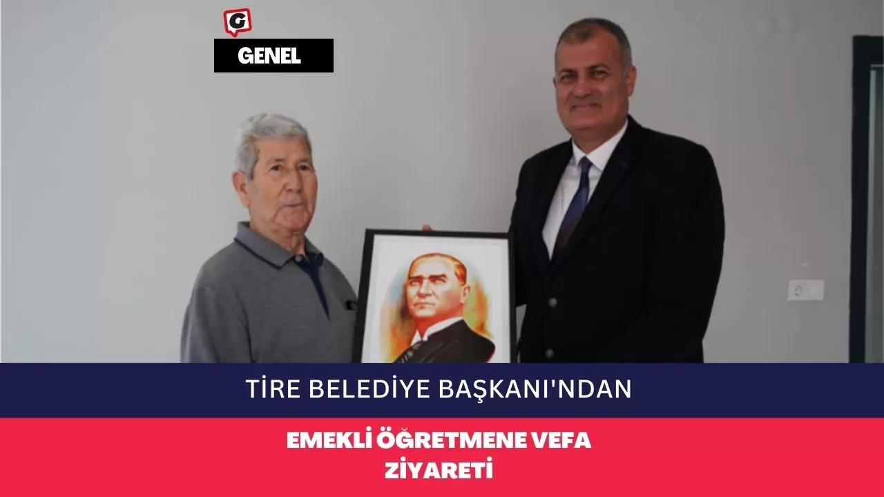 Tire Belediye Başkanı'ndan Emekli Öğretmene Vefa Ziyareti