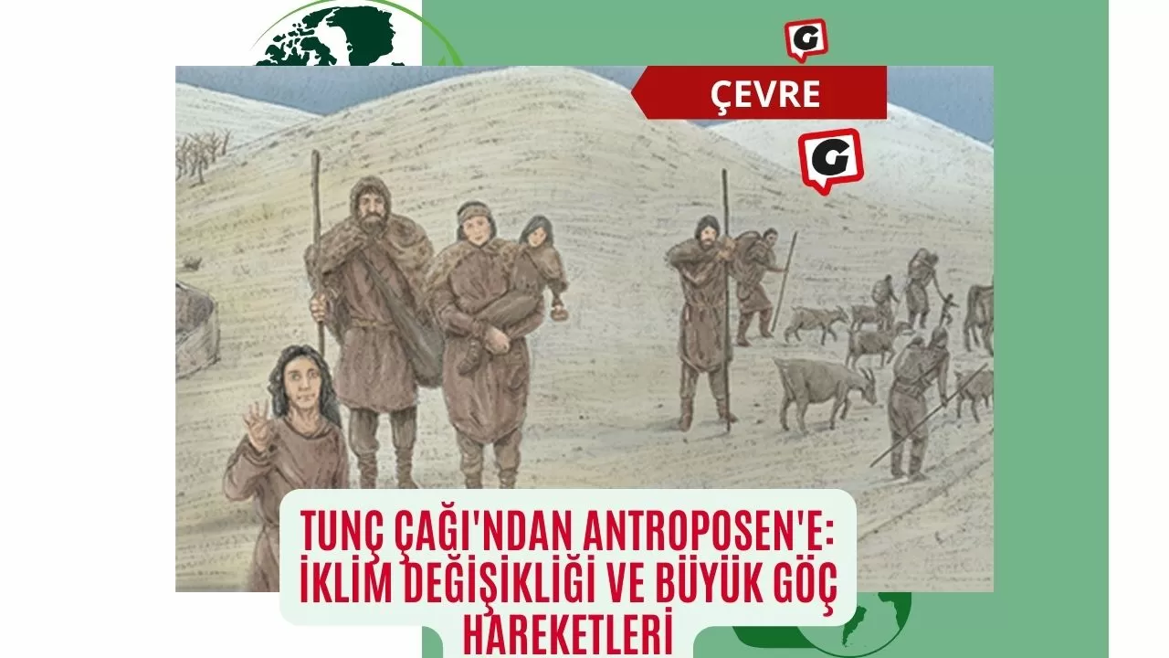 Tunç Çağı'ndan Antroposen'e: İklim Değişikliği ve Büyük Göç Hareketleri