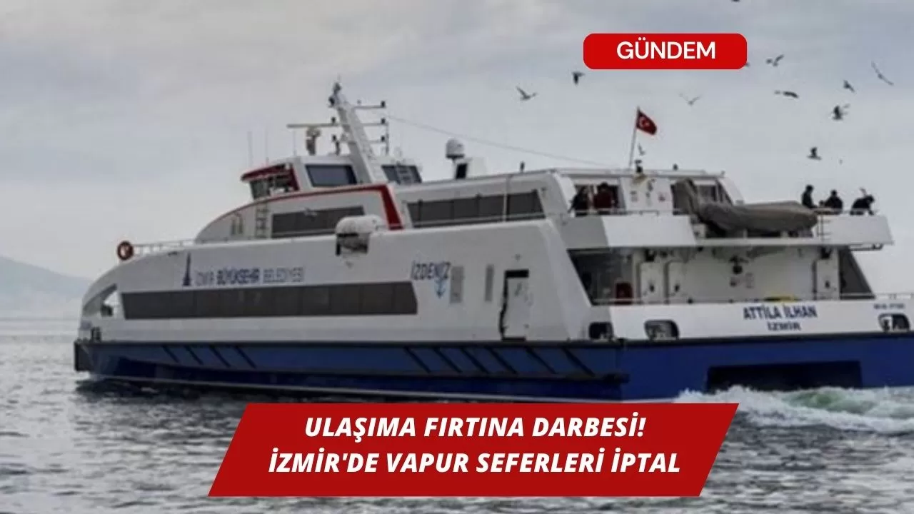 Ulaşıma fırtına darbesi! İzmir'de vapur seferleri iptal