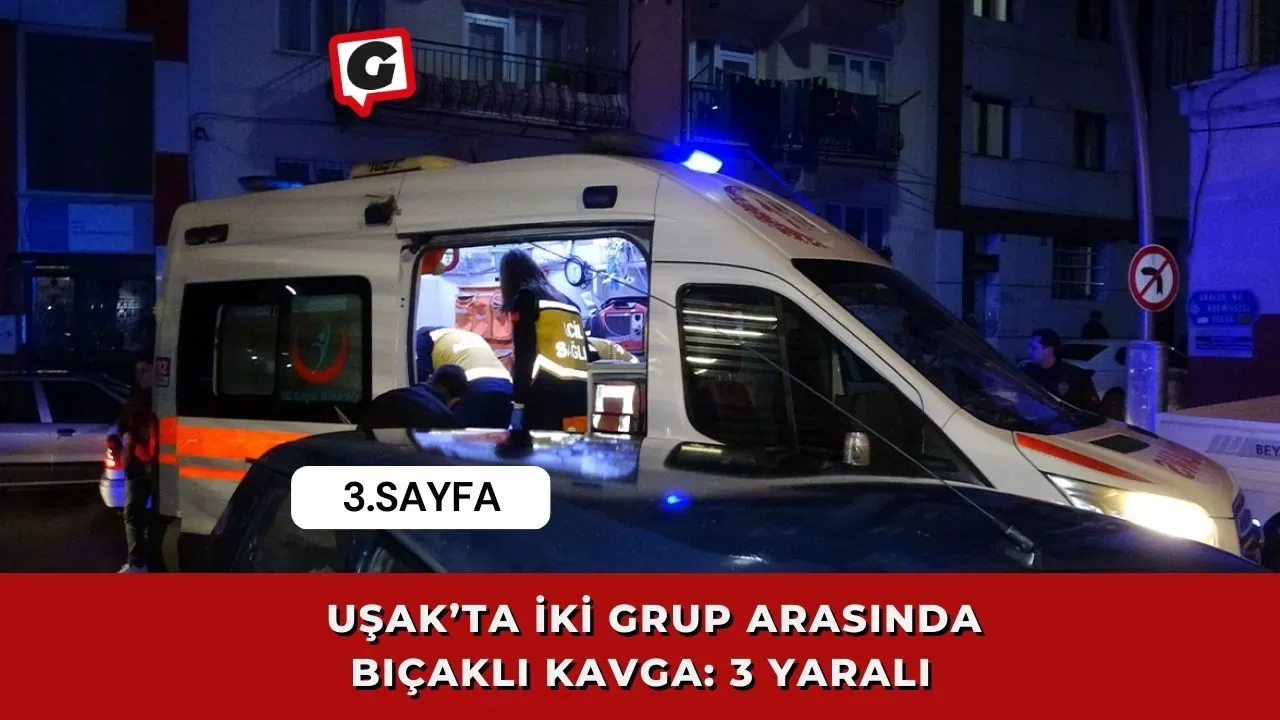 Uşak’ta iki grup arasında bıçaklı kavga: 3 yaralı