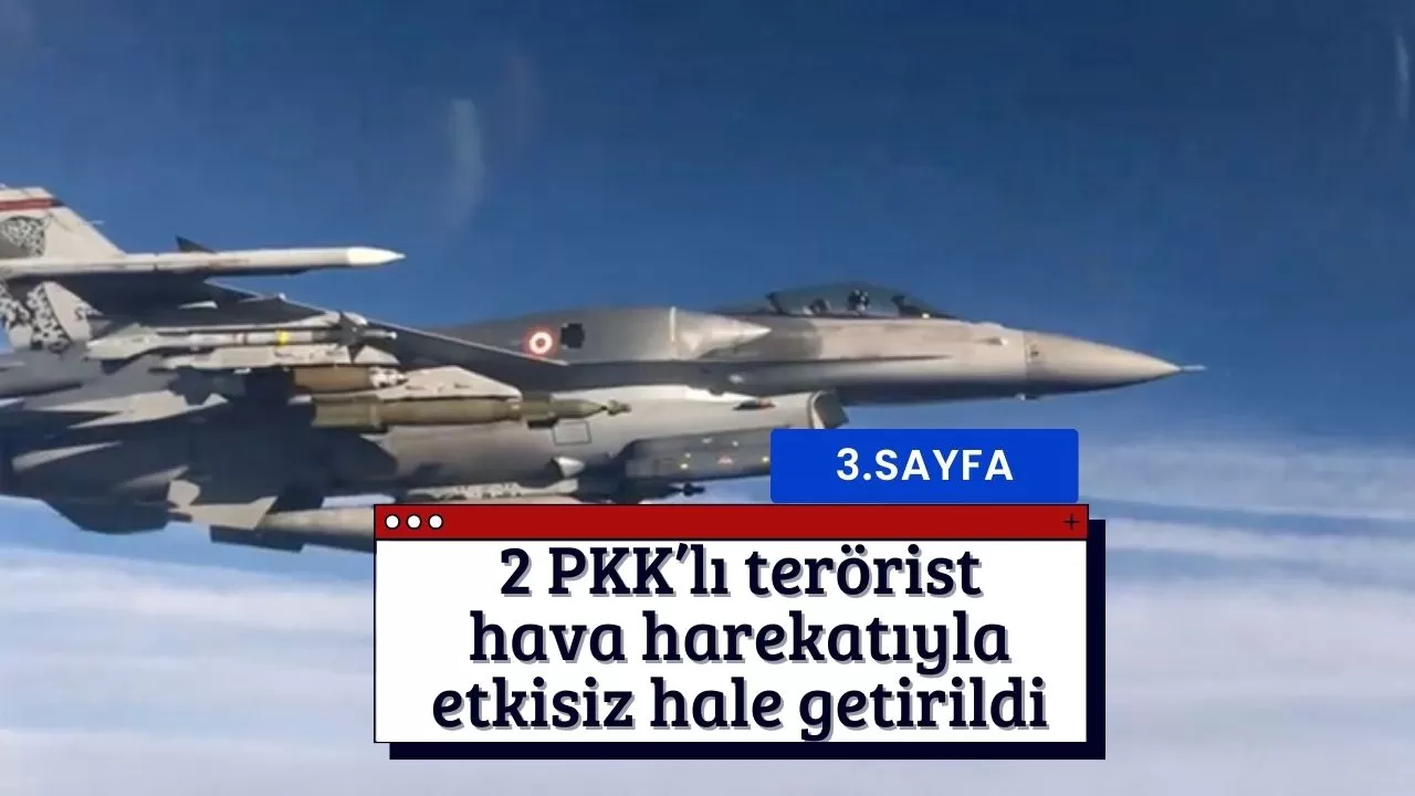 2 PKK’lı terörist hava harekatıyla etkisiz hale getirildi