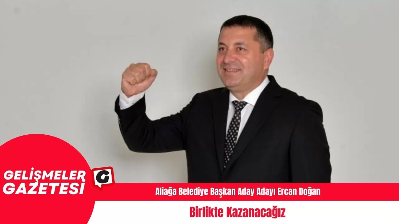 Aliağa Belediye Başkan Aday Adayı Ercan Doğan: Birlikte Kazanacağız