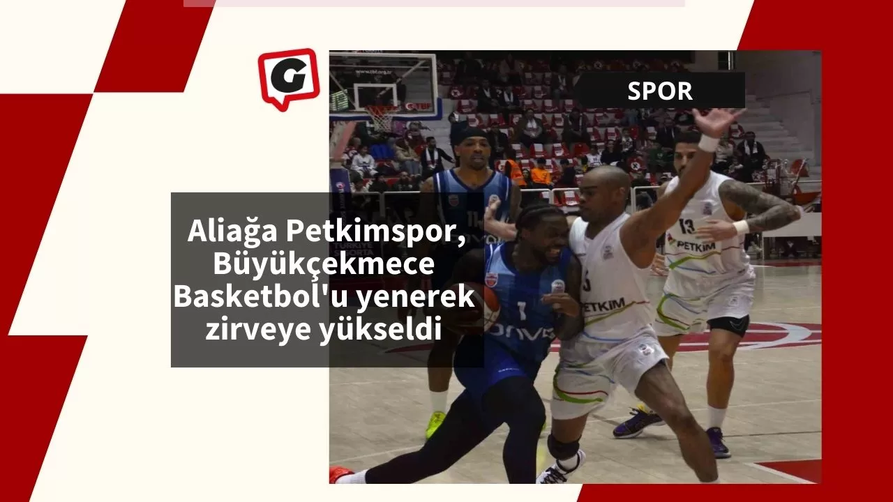 Aliağa Petkimspor, Büyükçekmece Basketbol'u yenerek zirveye yükseldi