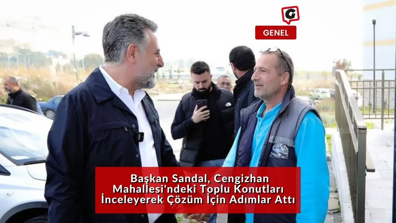 Başkan Sandal, Cengizhan Mahallesi'ndeki Toplu Konutları İnceleyerek Çözüm İçin Adımlar Attı