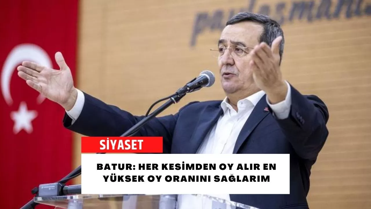 Batur: Her kesimden oy alır, en yüksek oy oranını sağlarım