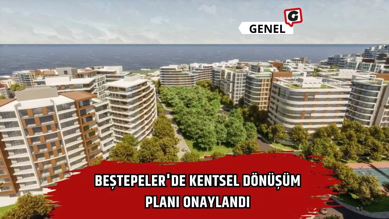 Beştepeler'de kentsel dönüşüm planı onaylandı