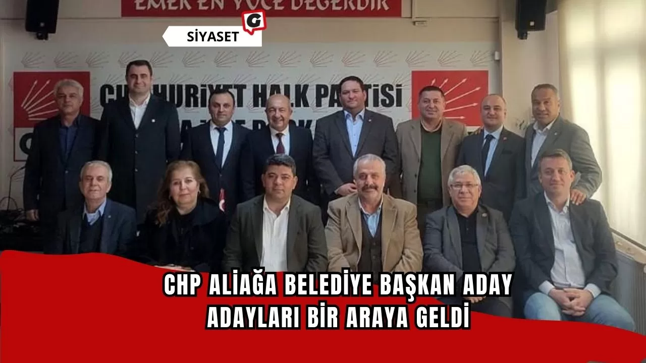 CHP Aliağa Belediye Başkan Aday Adayları Bir Araya Geldi