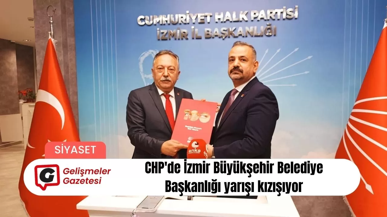 CHP'de İzmir Büyükşehir Belediye Başkanlığı yarışı kızışıyor