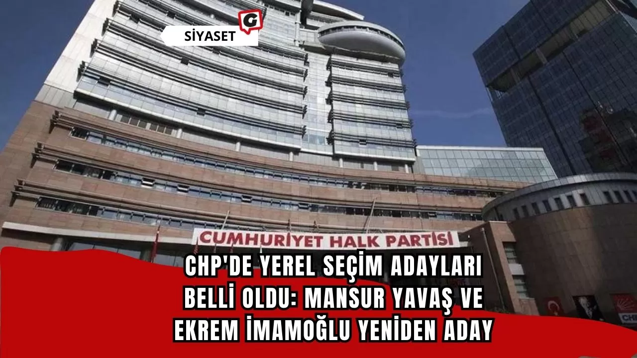 CHP'de yerel seçim adayları belli oldu: Mansur Yavaş ve Ekrem İmamoğlu yeniden aday