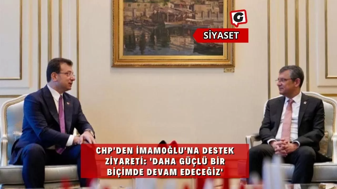 CHP'den İmamoğlu'na destek ziyareti: 'Daha güçlü bir biçimde devam edeceğiz'