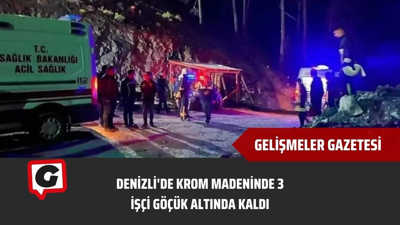 Denizli'de krom madeninde 3 işçi göçük altında kaldı