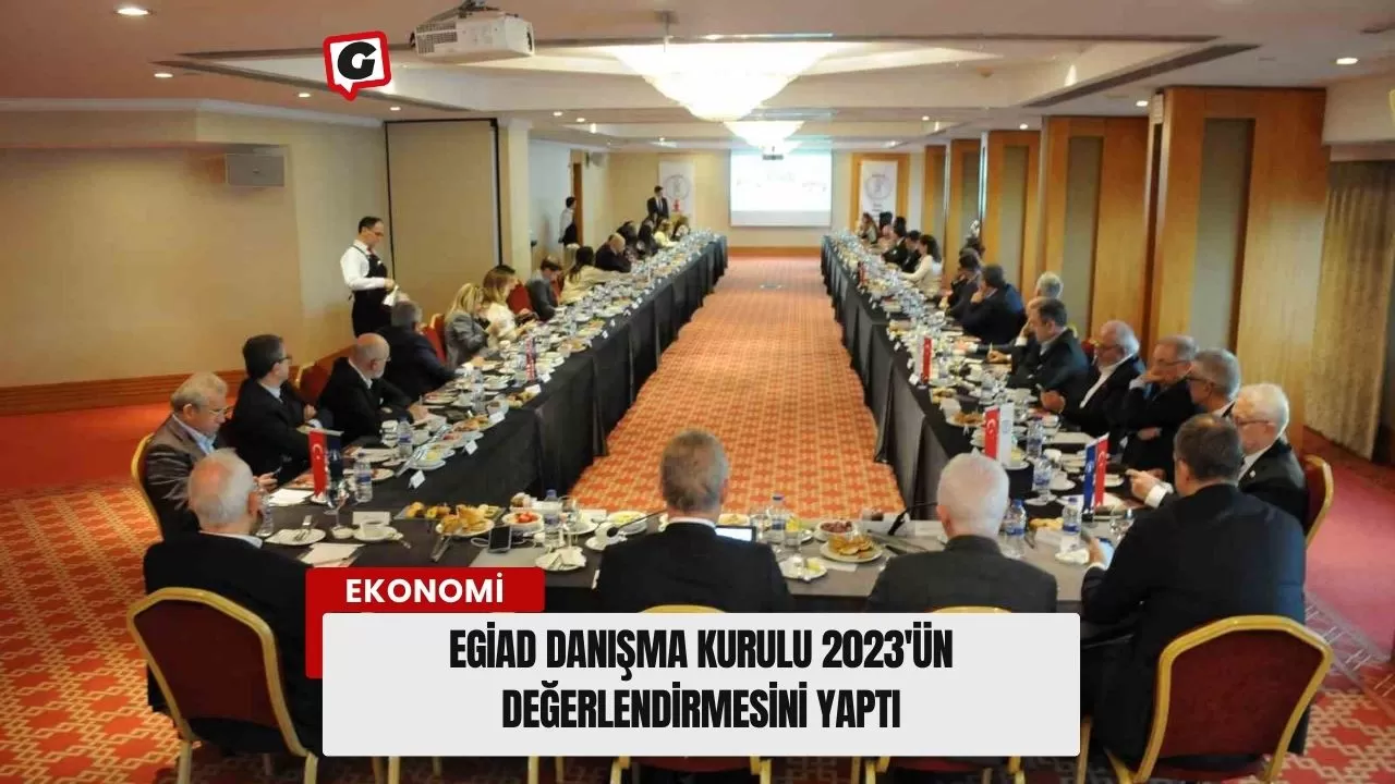 EGİAD Danışma Kurulu 2023'ün değerlendirmesini yaptı