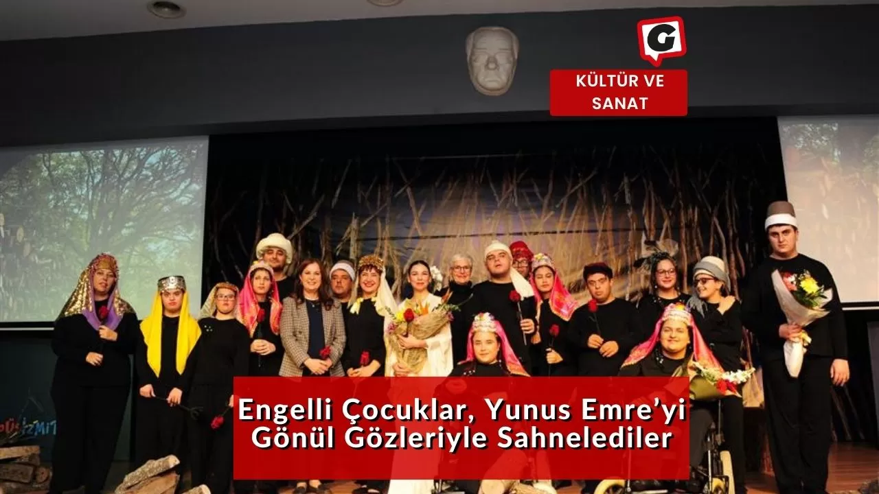 Engelli Çocuklar, Yunus Emre’yi Gönül Gözleriyle Sahnelediler