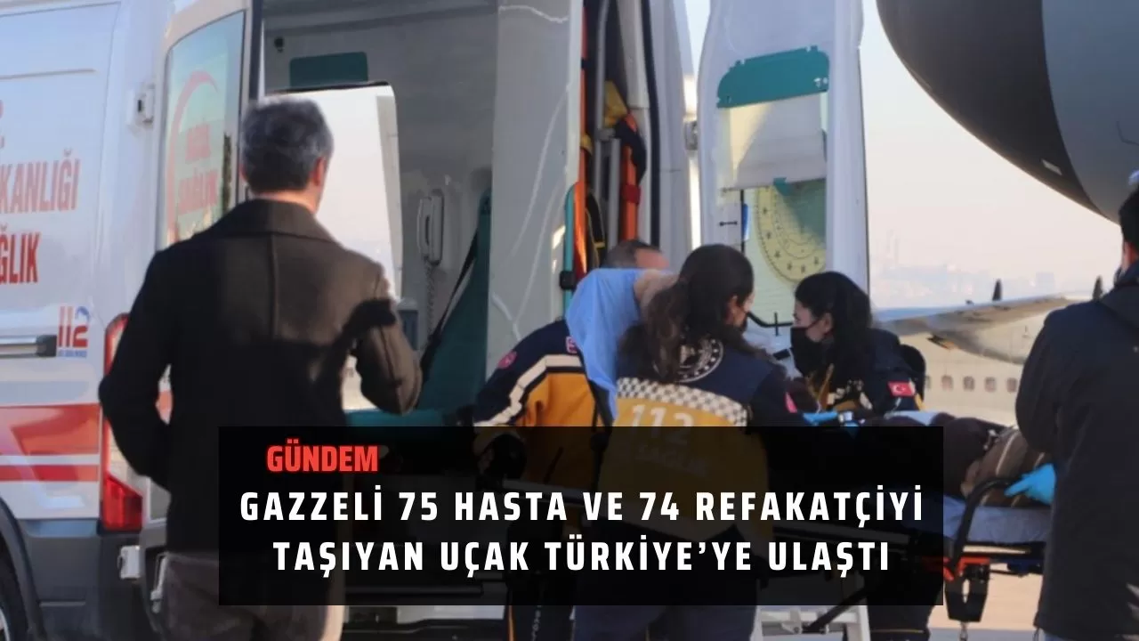 Gazzeli 75 hasta ve 74 refakatçiyi taşıyan uçak Türkiye’ye ulaştı