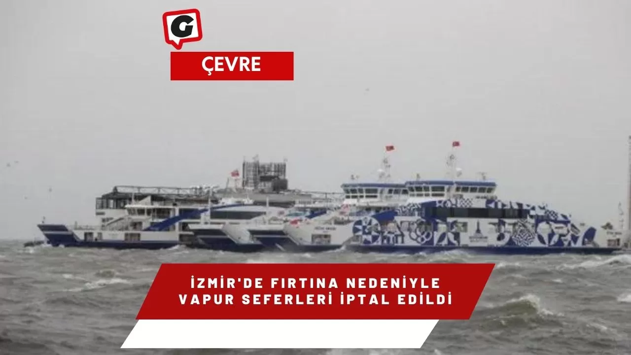 İzmir'de fırtına nedeniyle vapur seferleri iptal edildi