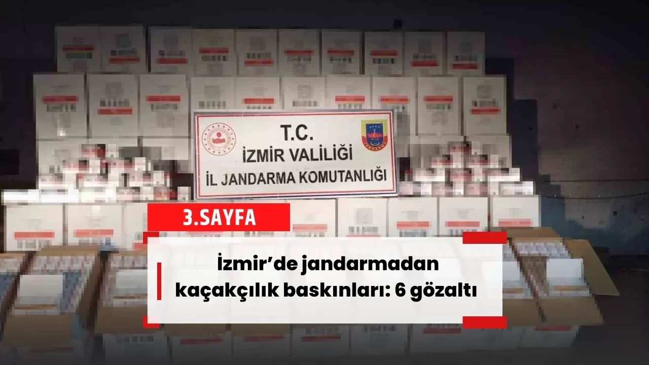 İzmir’de jandarmadan kaçakçılık baskınları: 6 gözaltı